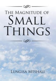 Title: The Magnitude of Small Things, Author: Lungisa Mtshali