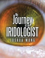 Title: My Journey as an Iridologist, Author: Joshua Wong