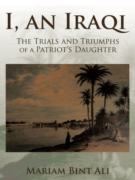 I, an Iraqi: The Trials and Triumphs of a Patriot'S Daughter