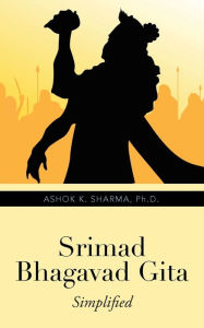 Title: Srimad Bhagavad Gita: Simplified, Author: Ashok K Sharma PH D