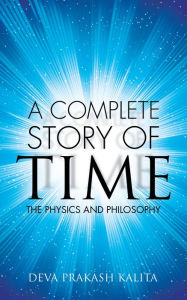 Title: A Complete Story of Time: The Physics and Philosophy, Author: Deva Prakash Kalita