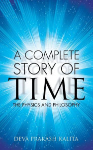 Title: A complete story of time: The Physics and Philosophy, Author: Deva Prakash Kalita