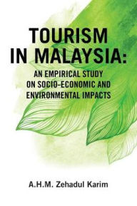 Title: Tourism in Malaysia: An Empirical Study on Socio-Economic and Environmental Impacts, Author: A H M Zehadul Karim