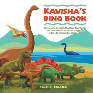 Title: Kavisha'S Dino Book: Welcome to Kavisha'S Mystique Dino World. Let'S Jump into the Book and Travel Back in Time to the World of Dinosaurs!, Author: Kavisha Fernando