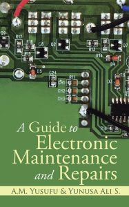 Title: A Guide to Electronic Maintenance and Repairs, Author: A.M. Yusufu; Yunusa Ali S.