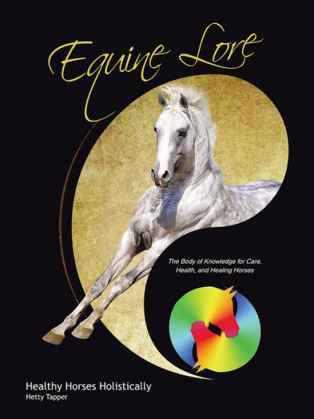 Equine Lore Healthy Horses Holistically: The Body of Knowledge for Care, Health, and Healing Horses
