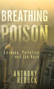 Title: Breathing Poison: Smoking, Pollution and The Haze, Author: Anthony Rebuck