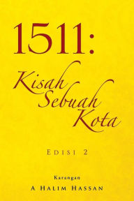 Title: 1511: Kisah Sebuah Kota, Author: A Halim Hassan