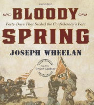 Title: Bloody Spring: Forty Days That Sealed the Confederacy's Fate, Author: Joseph Wheelan