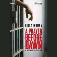 Title: A Prayer Before Dawn: A Nightmare in Thailand, Author: Billy Moore