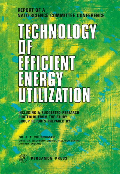 Technology of Efficient Energy Utilization: The Report of a NATO Science Committee Conference Held at Les Arcs, France, 8th - 12th October, 1973