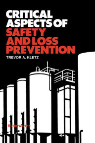 Title: Critical Aspects of Safety and Loss Prevention, Author: Trevor A. Kletz