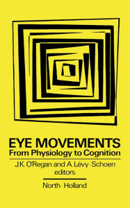 Title: Eye Movements from Physiology to Cognition: Selected/Edited Proceedings of the Third European Conference on Eye Movements, Dourdan, France, September 1985, Author: J.K. O'Regan