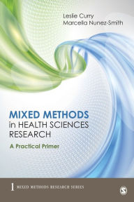 Title: Mixed Methods in Health Sciences Research: A Practical Primer / Edition 1, Author: Leslie A. Curry