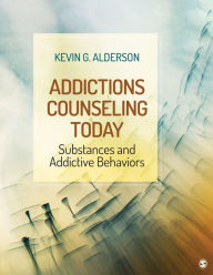 Title: Addictions Counseling Today: Substances and Addictive Behaviors / Edition 1, Author: Kevin G. Alderson