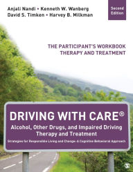 Title: Driving With CARE®: Alcohol, Other Drugs, and Impaired Driving Therapy and Treatment Strategies for Responsible Living and Change: A Cognitive Behavioral Approach: The Participant's Workbook, Therapy and Treatment, Author: Anjali Nandi