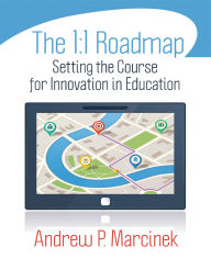 Title: The 1:1 Roadmap: Setting the Course for Innovation in Education, Author: Andrew P. Marcinek