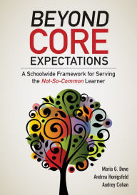Title: Beyond Core Expectations: A Schoolwide Framework for Serving the Not-So-Common Learner, Author: Maria G. Dove