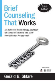 Title: Brief Counseling That Works: A Solution-Focused Therapy Approach for School Counselors and Other Mental Health Professionals / Edition 3, Author: Gerald B. Sklare