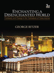Title: Enchanting a Disenchanted World: Continuity and Change in the Cathedrals of Consumption, Author: George Ritzer