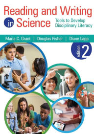 Title: Reading and Writing in Science: Tools to Develop Disciplinary Literacy / Edition 2, Author: Maria C. Grant