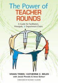 Title: The Power of Teacher Rounds: A Guide for Facilitators, Principals, & Department Chairs / Edition 1, Author: Vivian B. Troen