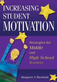 Title: Increasing Student Motivation: Strategies for Middle and High School Teachers, Author: Margaret A. Theobald