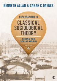 Title: Explorations in Classical Sociological Theory: Seeing the Social World / Edition 4, Author: Kenneth Allan