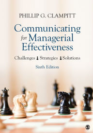 Title: Communicating for Managerial Effectiveness: Challenges Strategies Solutions / Edition 6, Author: Phillip G. Clampitt