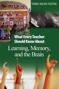 Title: What Every Teacher Should Know About Learning, Memory, and the Brain, Author: Donna E. Walker Tileston