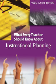 Title: What Every Teacher Should Know About Instructional Planning, Author: Donna E. Walker Tileston