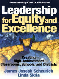 Title: Leadership for Equity and Excellence: Creating High-Achievement Classrooms, Schools, and Districts, Author: James Joseph Scheurich