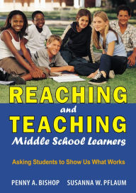 Title: Reaching and Teaching Middle School Learners: Asking Students to Show Us What Works, Author: Penny A. Bishop