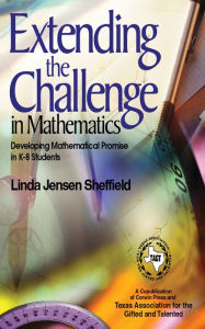 Title: Extending the Challenge in Mathematics: Developing Mathematical Promise in K-8 Students, Author: Linda Jensen Sheffield