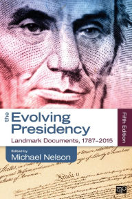 Title: The Evolving Presidency: Landmark Documents, 1787-2015 / Edition 5, Author: Michael Nelson