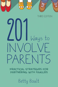 Title: 201 Ways to Involve Parents: Practical Strategies for Partnering With Families / Edition 3, Author: Betty L. Boult