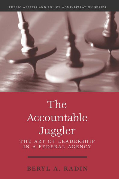 The Accountable Juggler: The Art of Leadership in a Federal Agency
