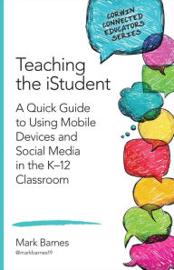 Title: Teaching the iStudent: A Quick Guide to Using Mobile Devices and Social Media in the K-12 Classroom / Edition 1, Author: Mark D. Barnes
