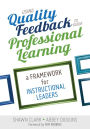 Using Quality Feedback to Guide Professional Learning: A Framework for Instructional Leaders / Edition 1