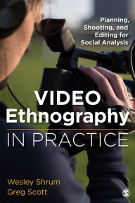 Title: Video Ethnography in Practice: Planning, Shooting, and Editing for Social Analysis, Author: Wesley M. Shrum