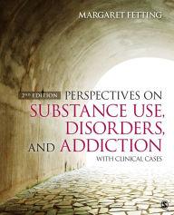 Title: Perspectives on Substance Use, Disorders, and Addiction: With Clinical Cases / Edition 2, Author: Margaret A. Fetting