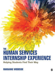 Title: The Human Services Internship Experience: Helping Students Find Their Way / Edition 1, Author: Marianne R. Woodside