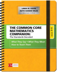 Title: The Common Core Mathematics Companion: The Standards Decoded, Grades 3-5: What They Say, What They Mean, How to Teach Them / Edition 1, Author: Linda M. Gojak