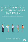 Public Servants Studied in Image and Essay: A Fanfare for the Common Bureaucrat