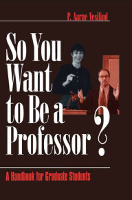 Title: So You Want to Be a Professor?: A Handbook for Graduate Students, Author: P . Aarne Vesilind