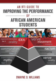 Title: An RTI Guide to Improving the Performance of African American Students, Author: Dwayne D. Williams