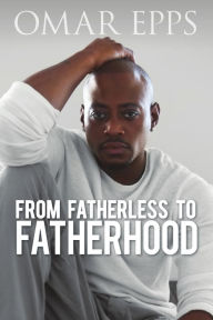 Title: From Fatherless to Fatherhood, Author: Omar Epps
