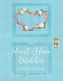 The Heart-Home Builder: Cultivating an Inner Sanctuary With Christ Amid Life's Difficulties