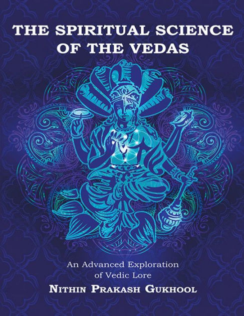 The Spiritual Science Of The Vedas: An Advanced Exploration Of Vedic ...