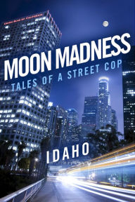 Title: Moon Madness: Tales Of A Street Cop, Author: Idaho